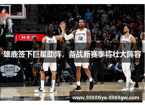 雄鹿签下巨星助阵，备战新赛季将壮大阵容