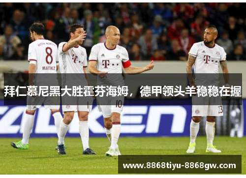 拜仁慕尼黑大胜霍芬海姆，德甲领头羊稳稳在握