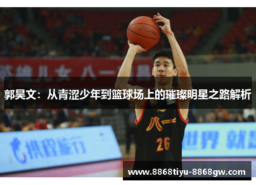 郭昊文：从青涩少年到篮球场上的璀璨明星之路解析