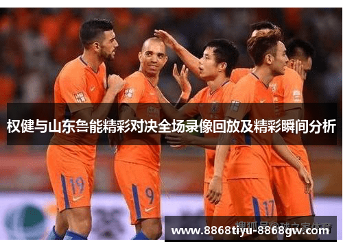 权健与山东鲁能精彩对决全场录像回放及精彩瞬间分析