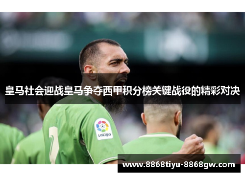 皇马社会迎战皇马争夺西甲积分榜关键战役的精彩对决